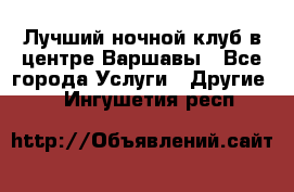 Лучший ночной клуб в центре Варшавы - Все города Услуги » Другие   . Ингушетия респ.